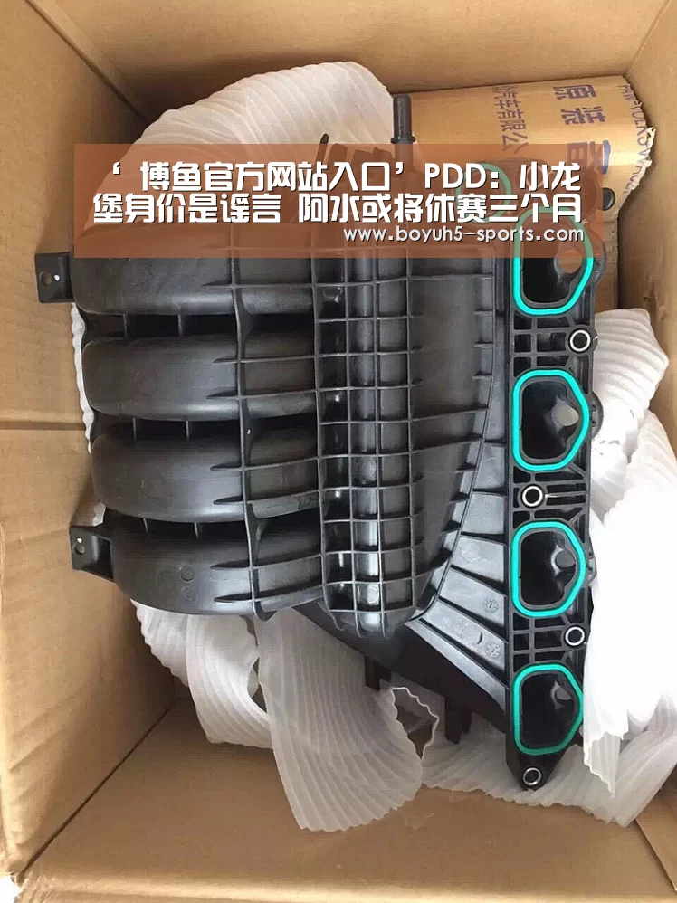 ‘ 博鱼官方网站入口’PDD:小龙堡身价是谣言 阿水或将休赛三个月(图2) 博鱼官方网站入口