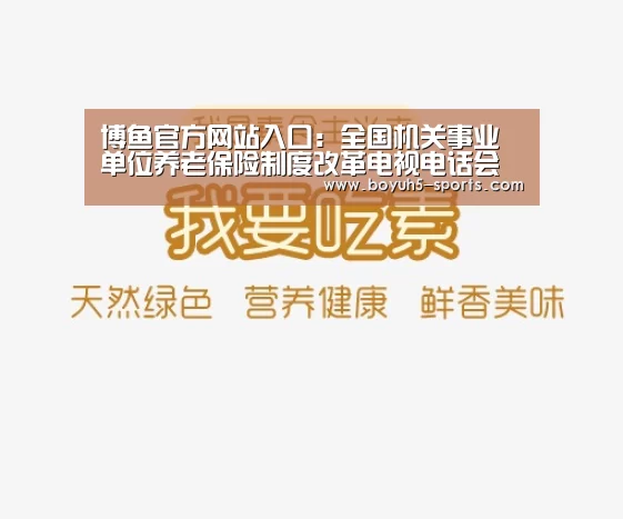 博鱼官方网站入口:全国机关事业单位养老保险制度改革电视电话会议召开(图3) BOYU Sports