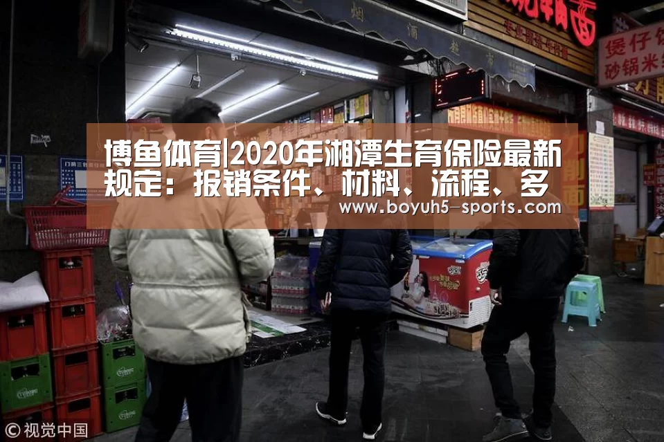 博鱼体育|2020年湘潭生育保险最新规定:报销条件、材料、流程、多少钱(图3) BOYU Sports